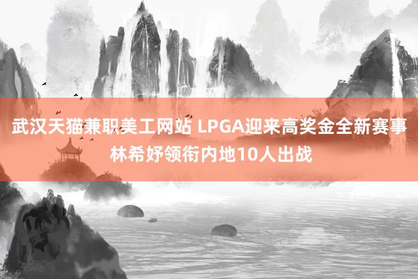 武汉天猫兼职美工网站 LPGA迎来高奖金全新赛事 林希妤领衔内地10人出战